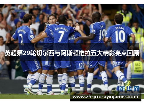 英超第29轮切尔西与阿斯顿维拉五大精彩亮点回顾