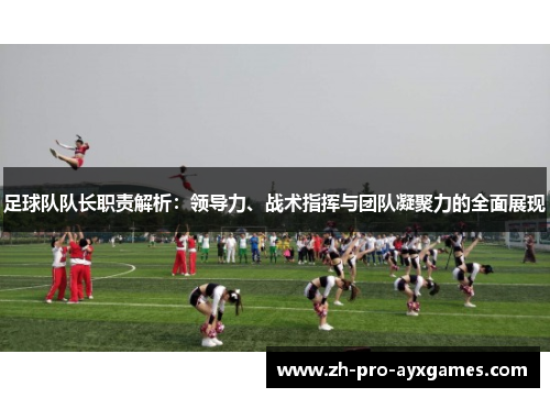 足球队队长职责解析：领导力、战术指挥与团队凝聚力的全面展现