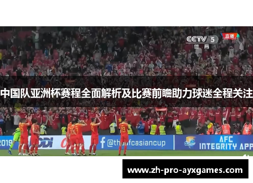 中国队亚洲杯赛程全面解析及比赛前瞻助力球迷全程关注