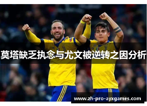 莫塔缺乏执念与尤文被逆转之因分析