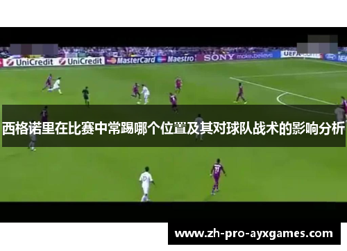 西格诺里在比赛中常踢哪个位置及其对球队战术的影响分析