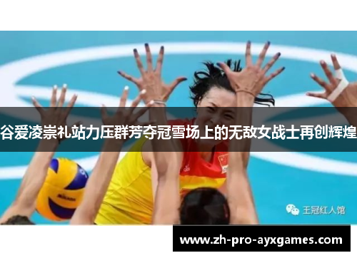 谷爱凌崇礼站力压群芳夺冠雪场上的无敌女战士再创辉煌