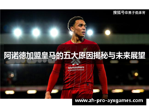 阿诺德加盟皇马的五大原因揭秘与未来展望