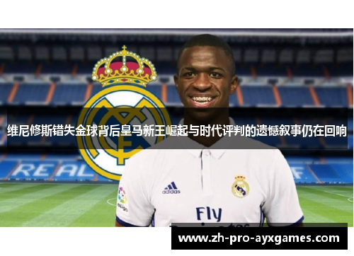 维尼修斯错失金球背后皇马新王崛起与时代评判的遗憾叙事仍在回响