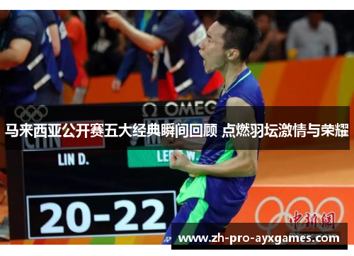 马来西亚公开赛五大经典瞬间回顾 点燃羽坛激情与荣耀